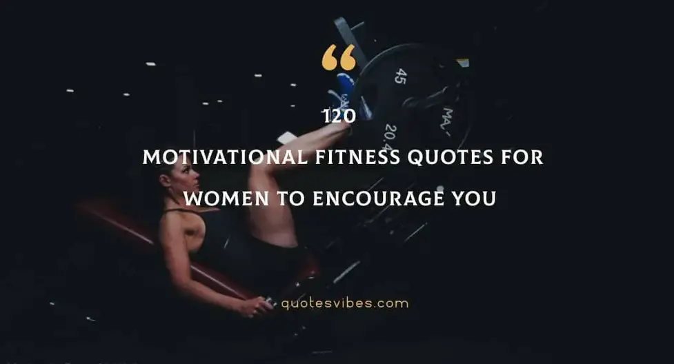 120 Motivational Fitness Quotes For Women To Encourage You