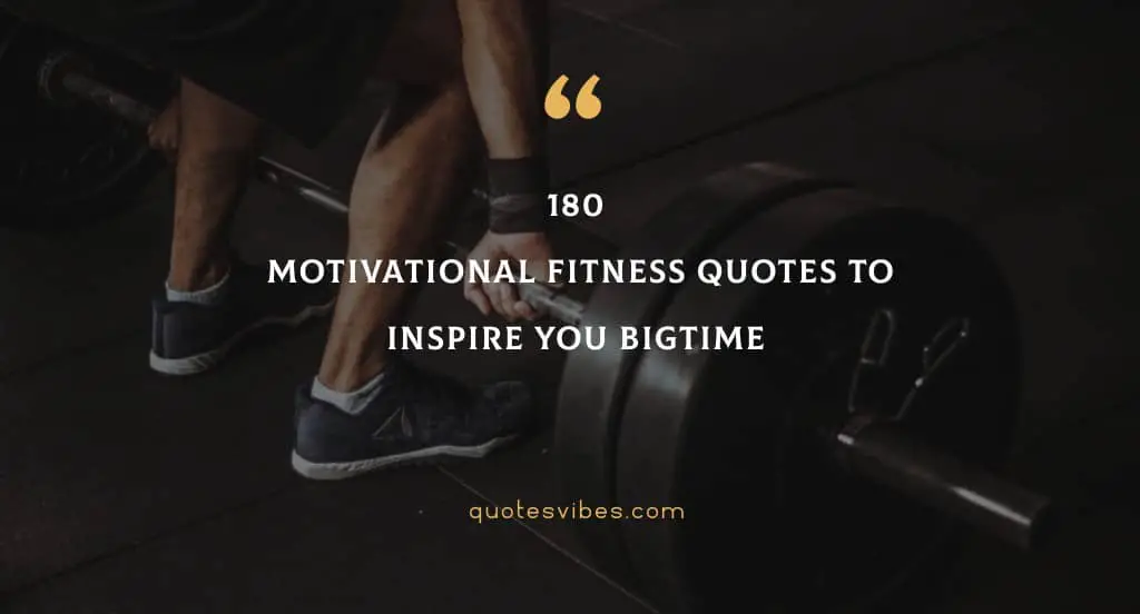 180 Motivational Fitness Quotes To Inspire You Bigtime