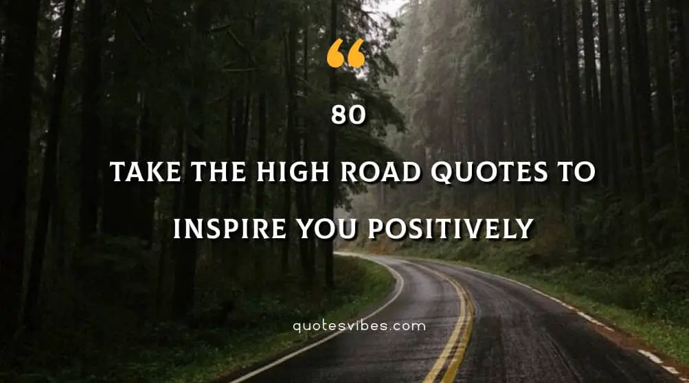 80 Take The High Road Quotes To Inspire You Positively