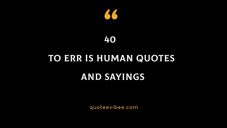 40 To Err Is Human Quotes And Sayings