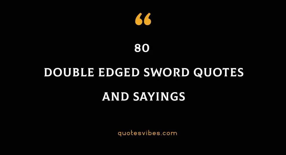 80 Double Edged Sword Quotes And Sayings