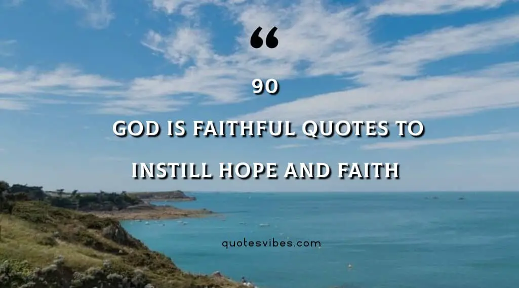 90 God Is Faithful Quotes To Instill Hope and Faith