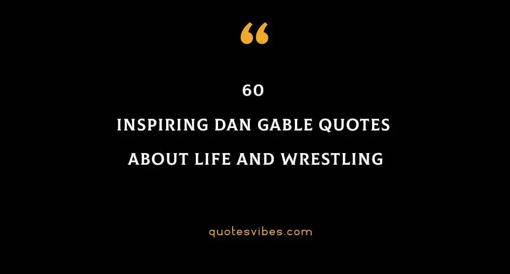 60 Inspiring Dan Gable Quotes About Life And Wrestling