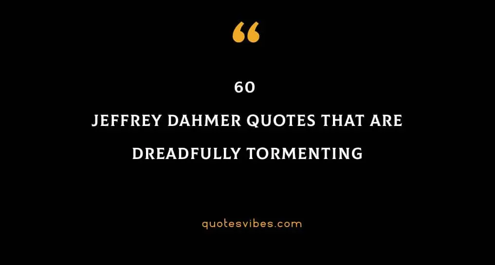 60 Jeffrey Dahmer Quotes That Are Dreadfully Tormenting