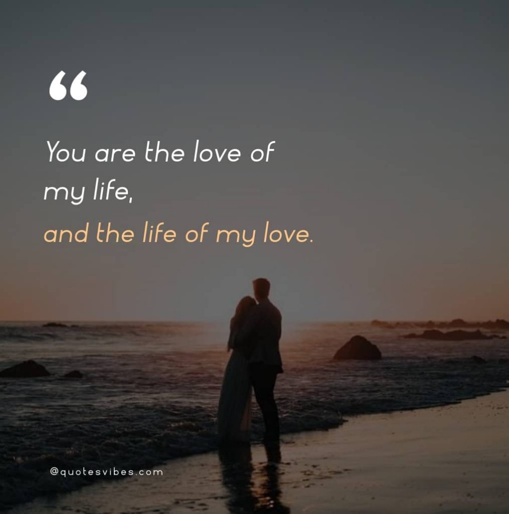 250 Love Of My Life Quotes For Your True Love (Him & Her)