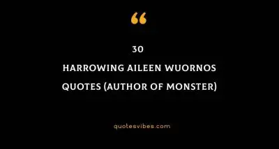 30 Harrowing Aileen Wuornos Quotes (Author Of Monster)