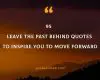 95 Leave The Past Behind Quotes To Inspire You To Move Forward