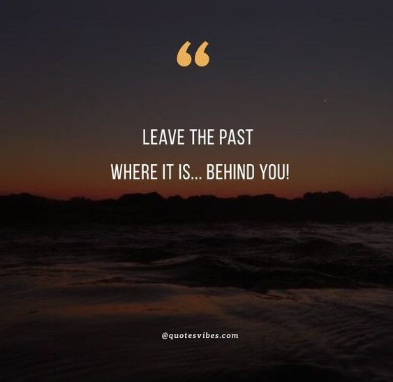 95 Leave The Past Behind Quotes To Inspire You To Move Forward