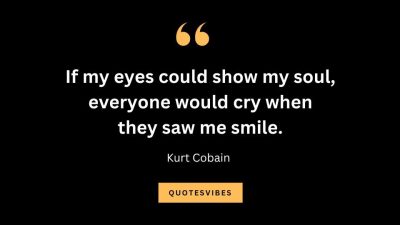 “If my eyes could show my soul, everyone would cry when they saw me smile.” — Kurt Cobain