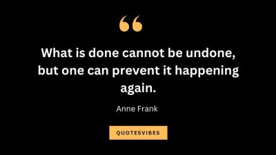 “What is done cannot be undone, but one can prevent it happening again.” – Anne Frank