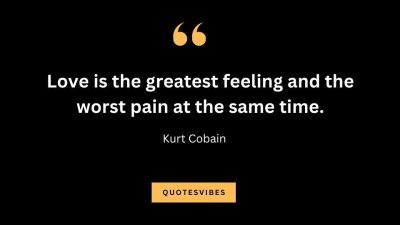 “Love is the greatest feeling and the worst pain at the same time.” — Kurt Cobain