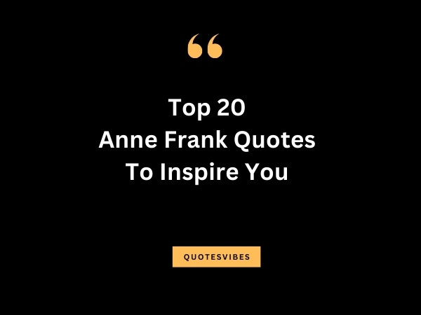 Top 20 Anne Frank Quotes To Inspire You
