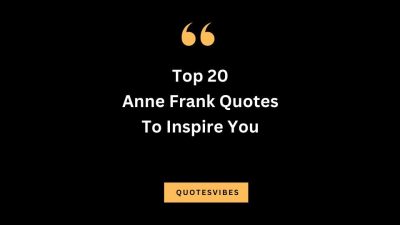 Top 20 Anne Frank Quotes To Inspire You